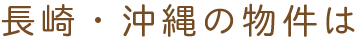 長崎・沖縄の物件は